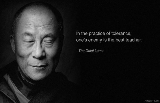 The Dalai Lama In the practice of tolerance, ones' enemy is the best teacher The Dalai Lama 